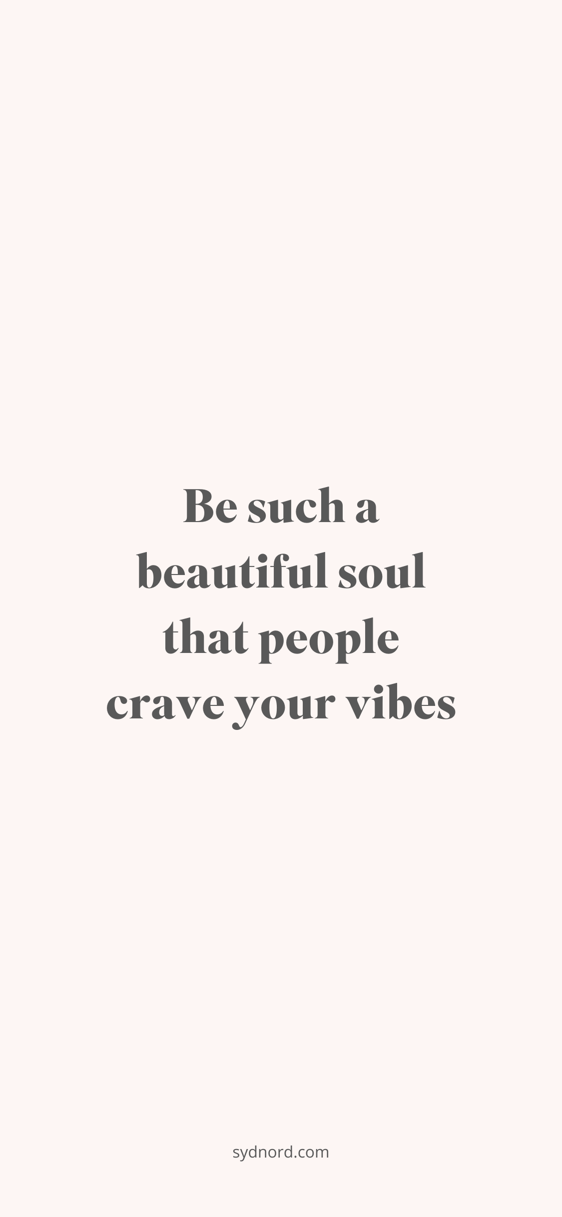 Positive messages about life: Be such a beautiful soul that people crave your vibes