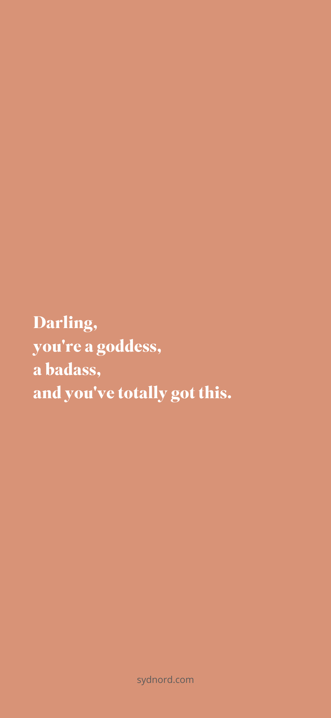 Positive quotes: Darling, you're a goddess, a badass, and you've totally got this.