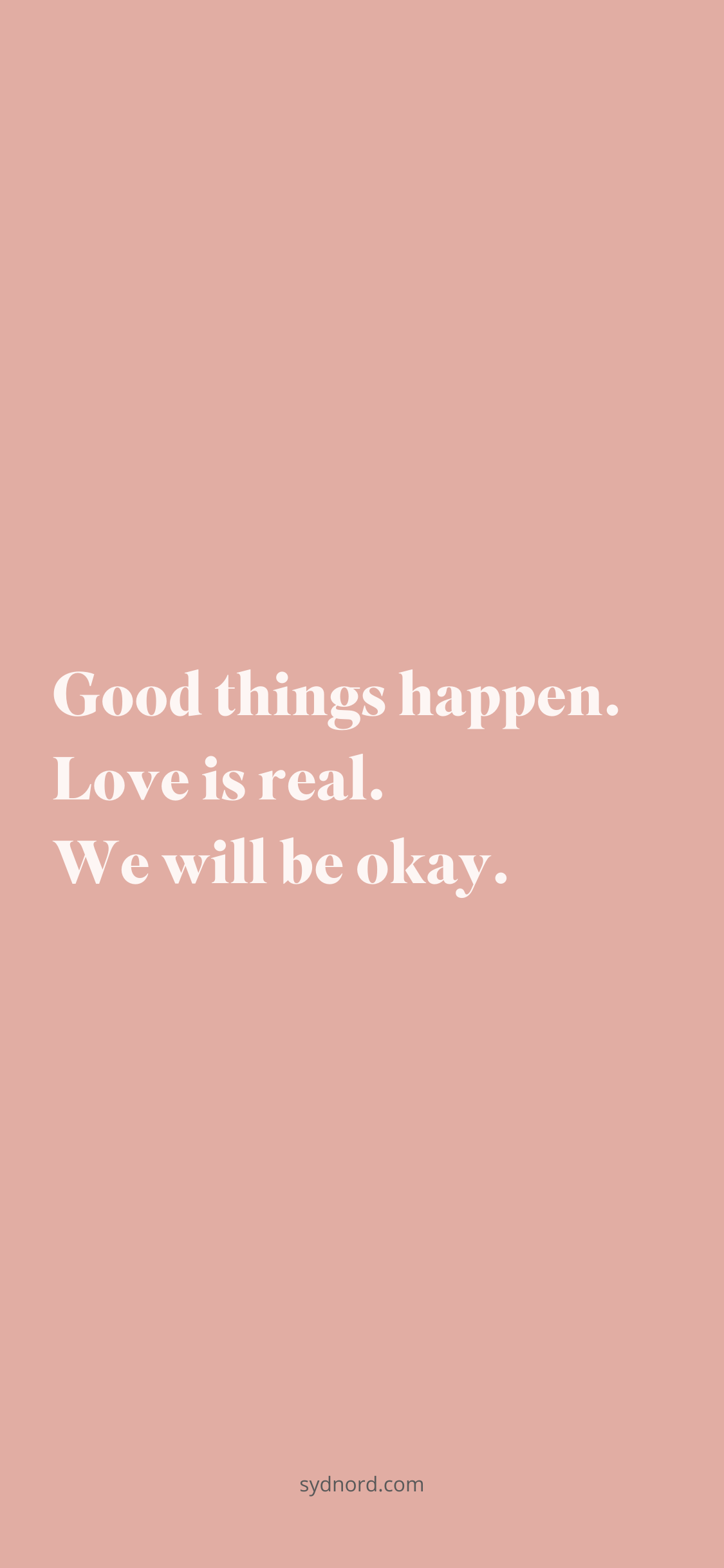 Good things happen. Love is real. We will be okay.