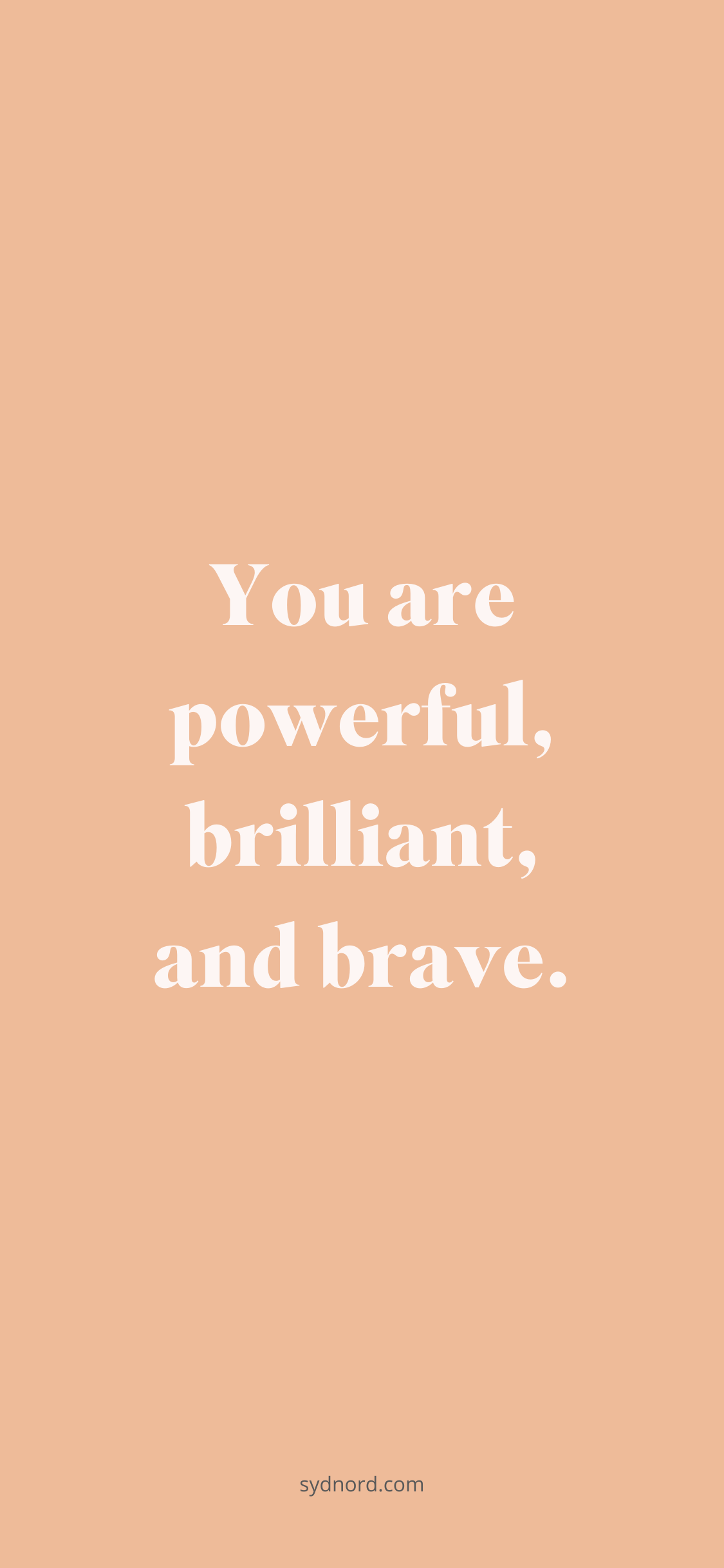 You are powerful, brilliant, and brave.