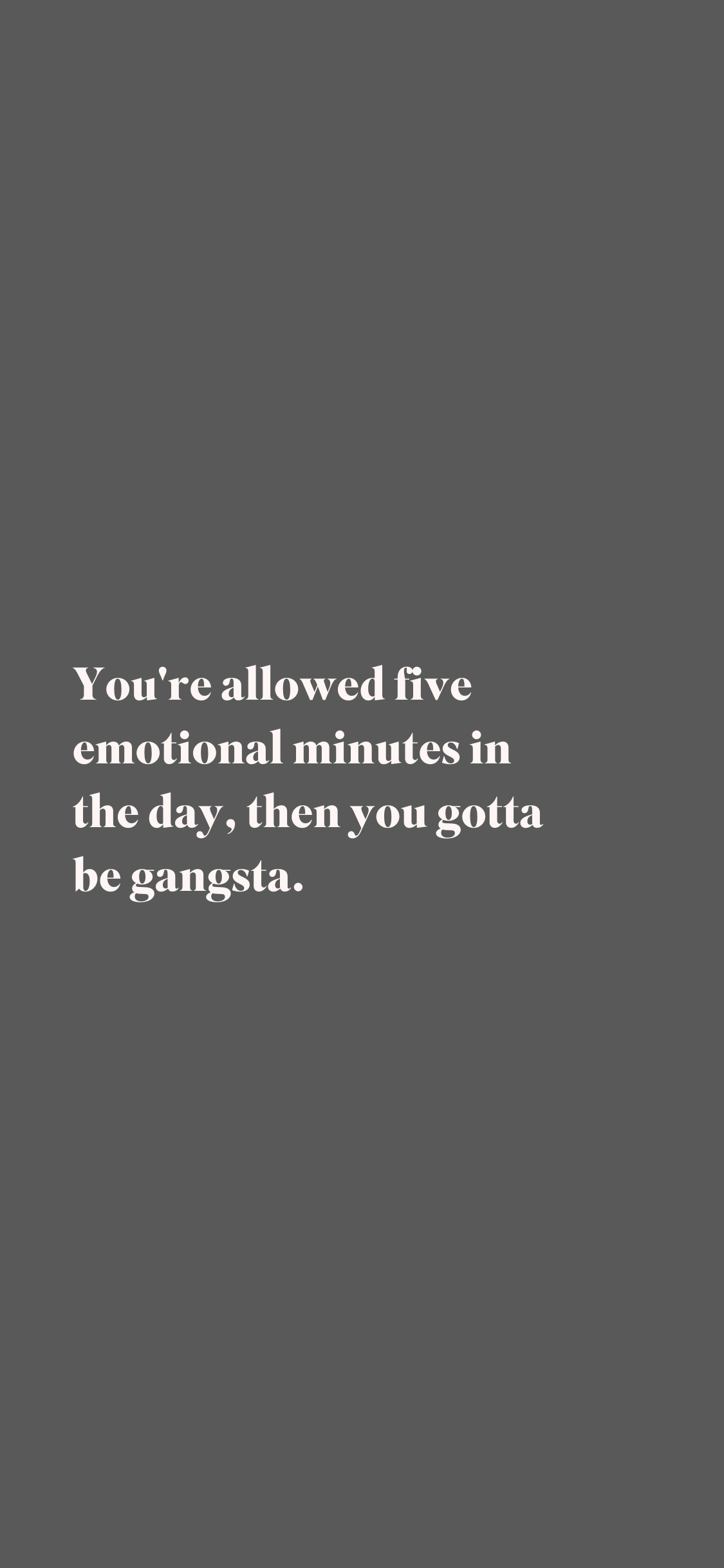 Positive quotes: You're allowed five emotional minutes in the day, then you gotta be gangsta.
