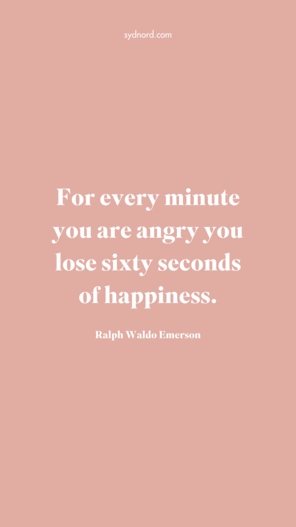 For every minute you are angry you lose sixty seconds of happiness. - Ralph Waldo Emerson