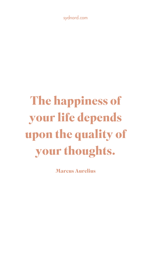 The happiness of your life depends upon the quality of your thoughts. - Marcus Aurelius